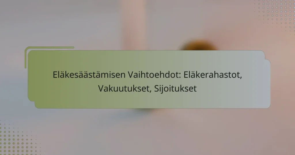 Eläkesäästämisen Vaihtoehdot: Eläkerahastot, Vakuutukset, Sijoitukset