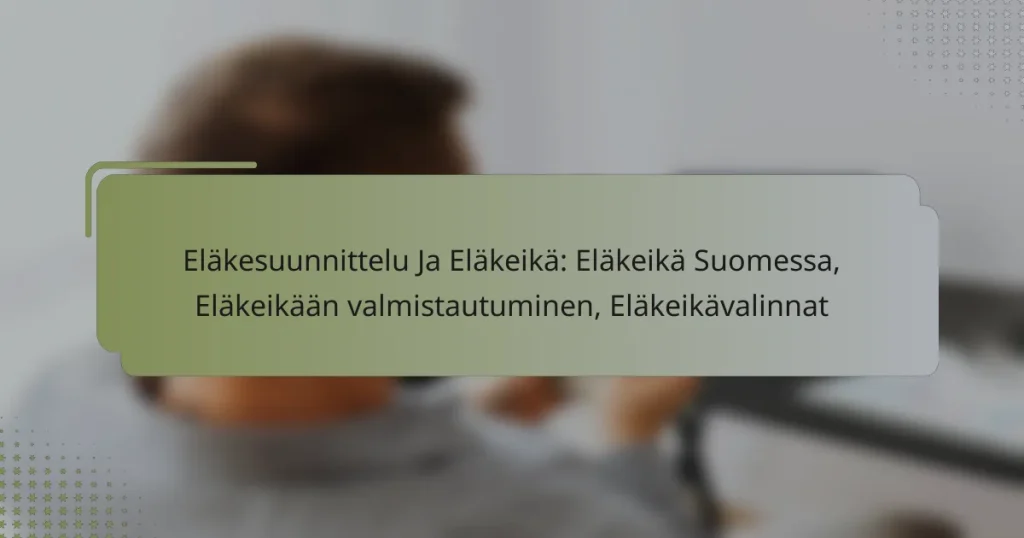 Eläkesuunnittelu Ja Eläkeikä: Eläkeikä Suomessa, Eläkeikään valmistautuminen, Eläkeikävalinnat