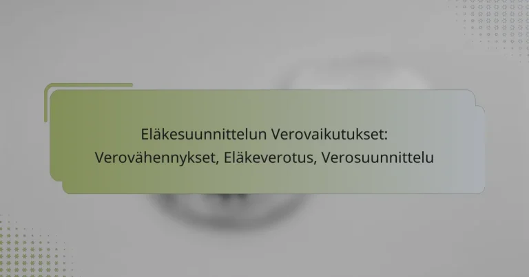 Eläkesuunnittelun Verovaikutukset: Verovähennykset, Eläkeverotus, Verosuunnittelu