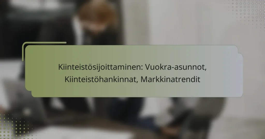 Kiinteistösijoittaminen: Vuokra-asunnot, Kiinteistöhankinnat, Markkinatrendit