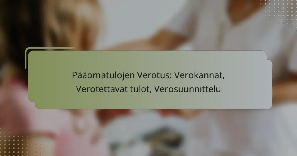 Pääomatulojen Verotus: Verokannat, Verotettavat tulot, Verosuunnittelu
