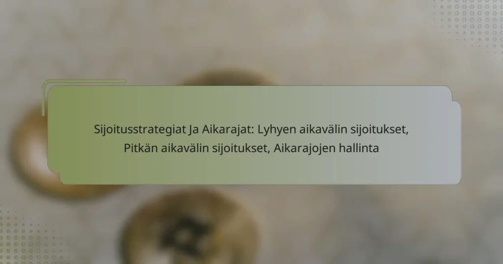 Sijoitusstrategiat Ja Aikarajat: Lyhyen aikavälin sijoitukset, Pitkän aikavälin sijoitukset, Aikarajojen hallinta