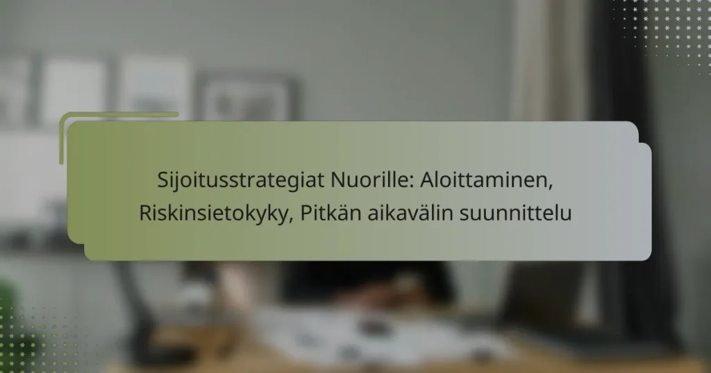 Sijoitusstrategiat Nuorille: Aloittaminen, Riskinsietokyky, Pitkän aikavälin suunnittelu
