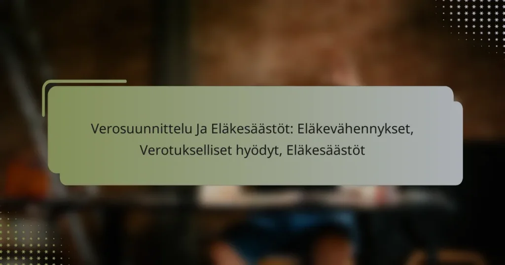 Verosuunnittelu Ja Eläkesäästöt: Eläkevähennykset, Verotukselliset hyödyt, Eläkesäästöt