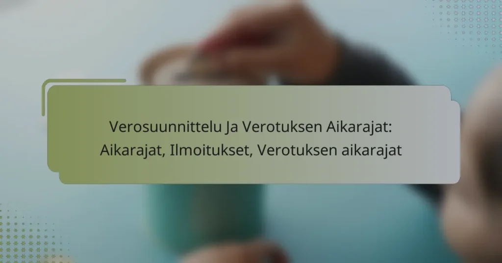 Verosuunnittelu Ja Verotuksen Aikarajat: Aikarajat, Ilmoitukset, Verotuksen aikarajat