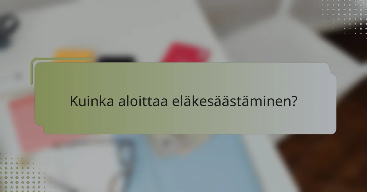 Kuinka aloittaa eläkesäästäminen?