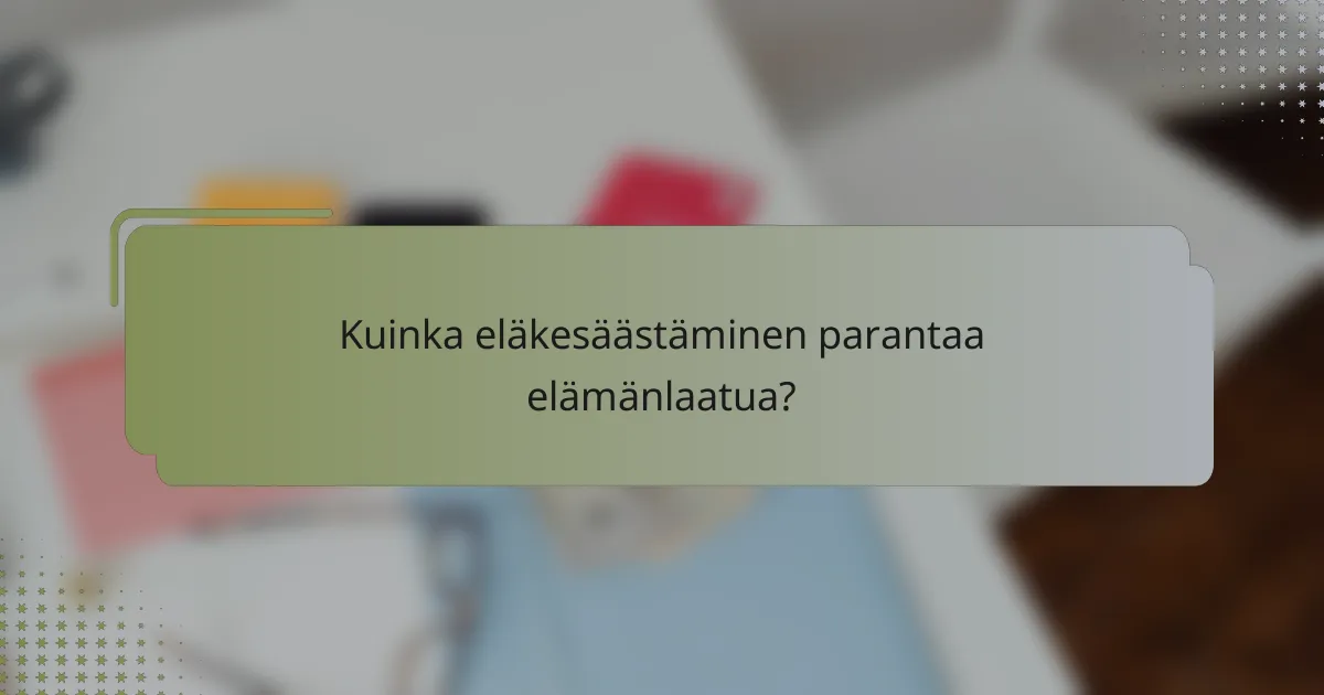 Kuinka eläkesäästäminen parantaa elämänlaatua?