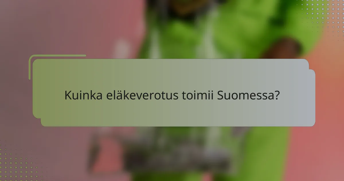 Kuinka eläkeverotus toimii Suomessa?