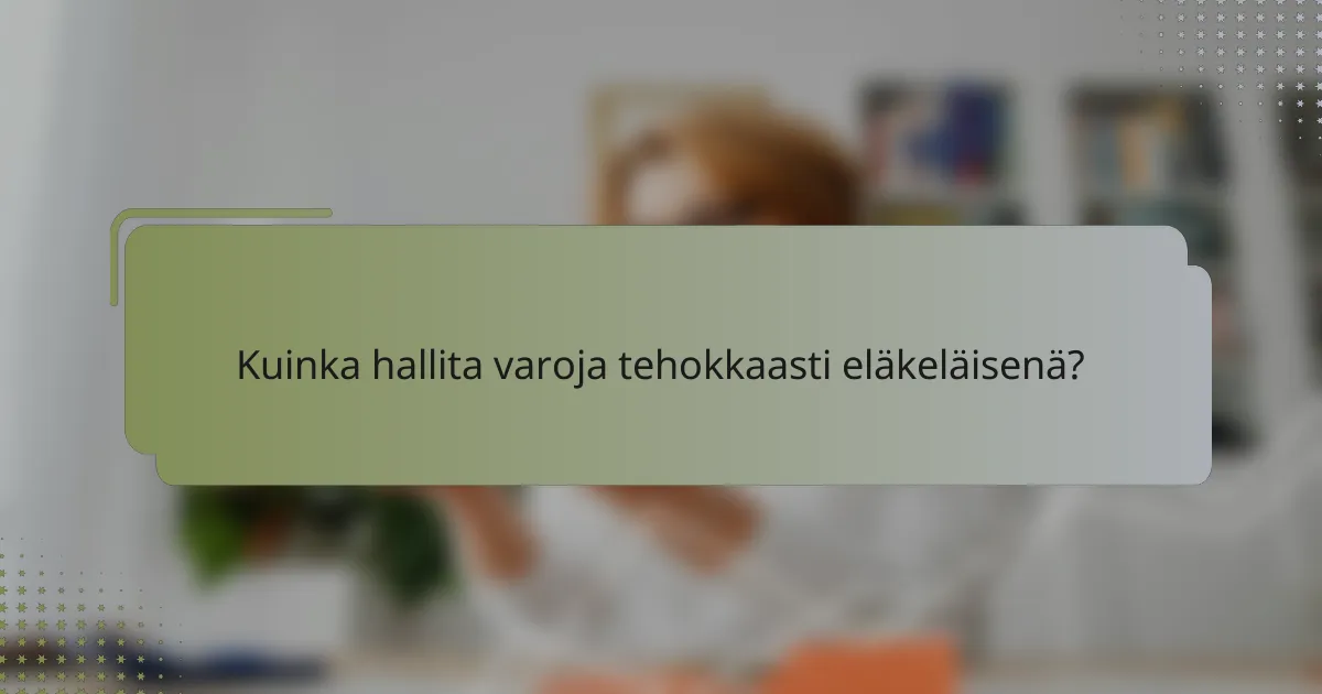 Kuinka hallita varoja tehokkaasti eläkeläisenä?