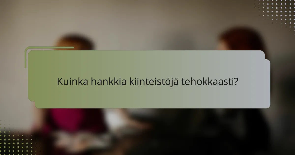 Kuinka hankkia kiinteistöjä tehokkaasti?