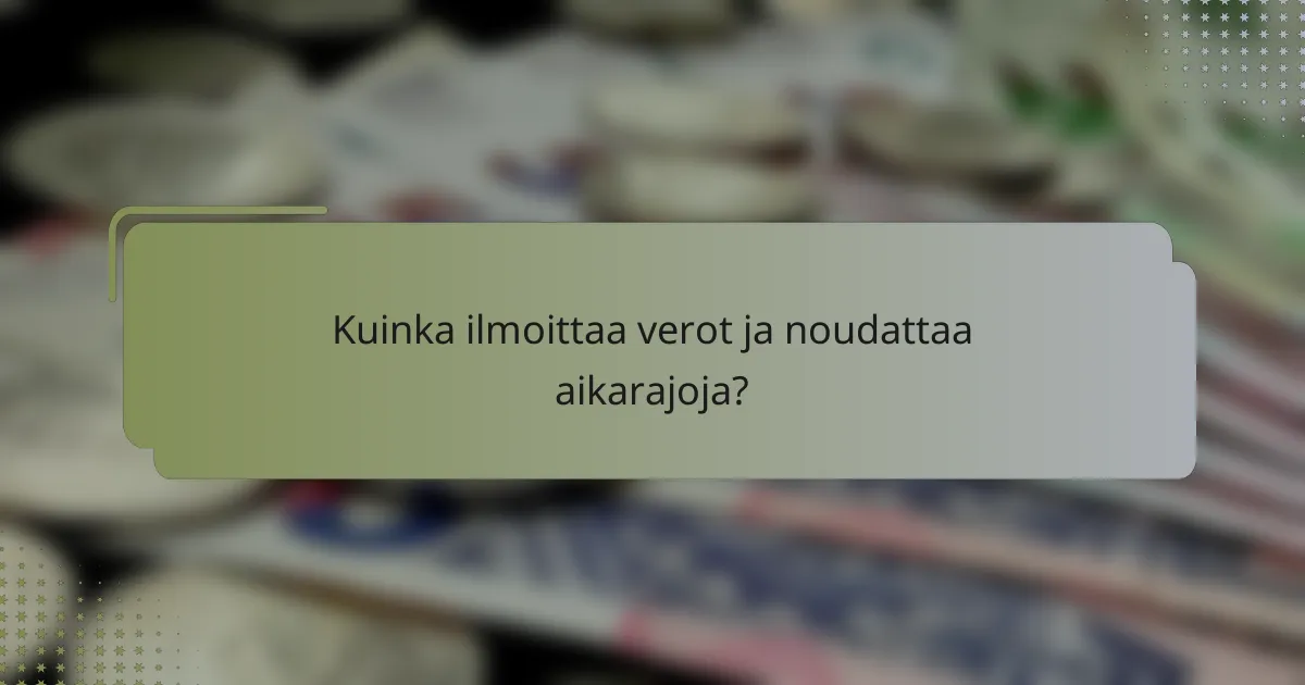 Kuinka ilmoittaa verot ja noudattaa aikarajoja?