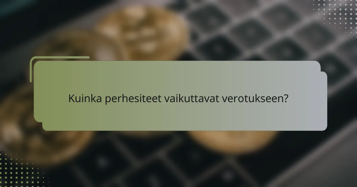 Kuinka perhesiteet vaikuttavat verotukseen?