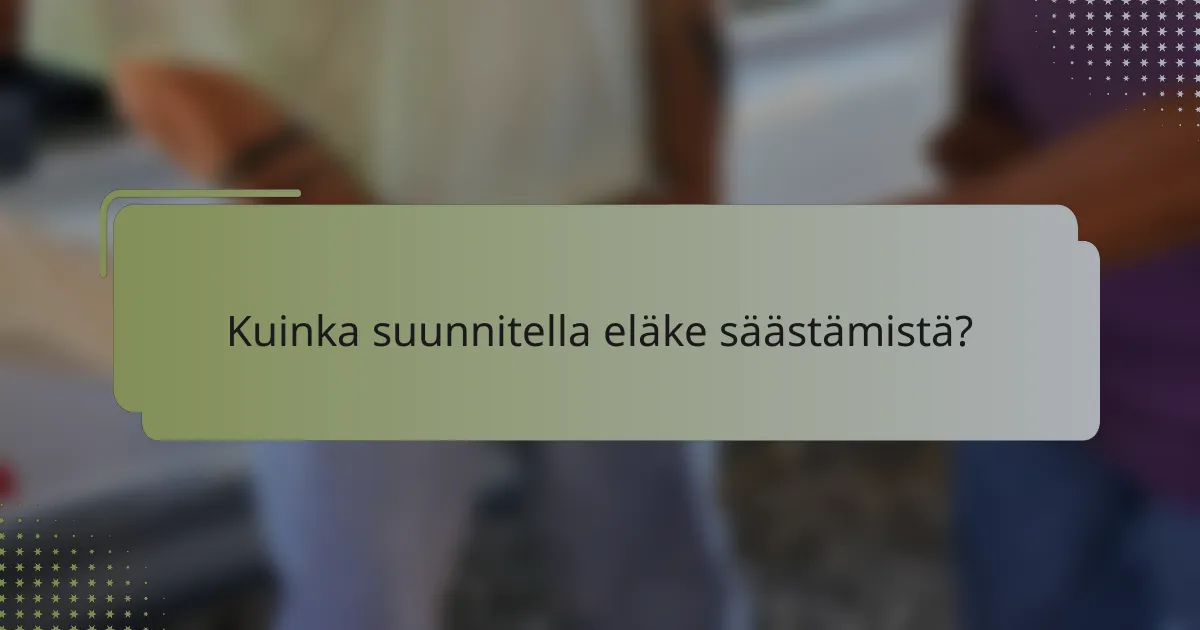 Kuinka suunnitella eläke säästämistä?