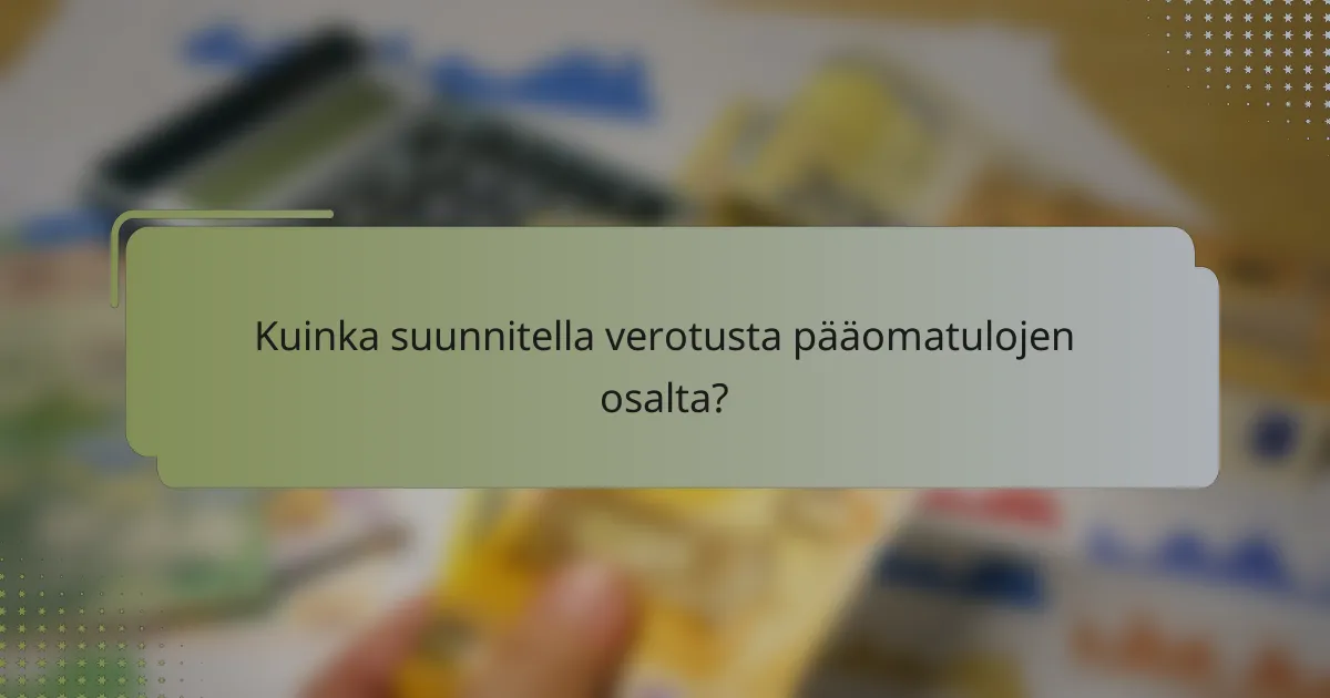 Kuinka suunnitella verotusta pääomatulojen osalta?