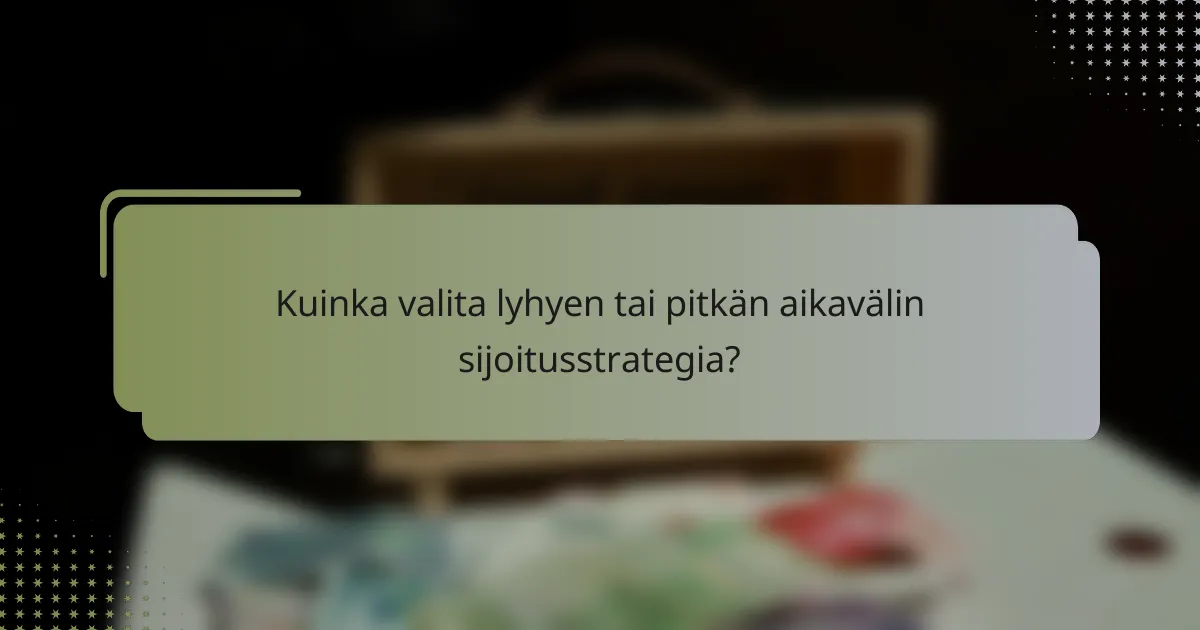 Kuinka valita lyhyen tai pitkän aikavälin sijoitusstrategia?