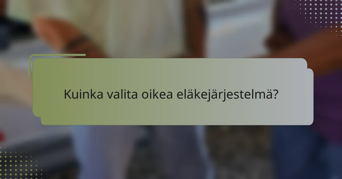 Kuinka valita oikea eläkejärjestelmä?