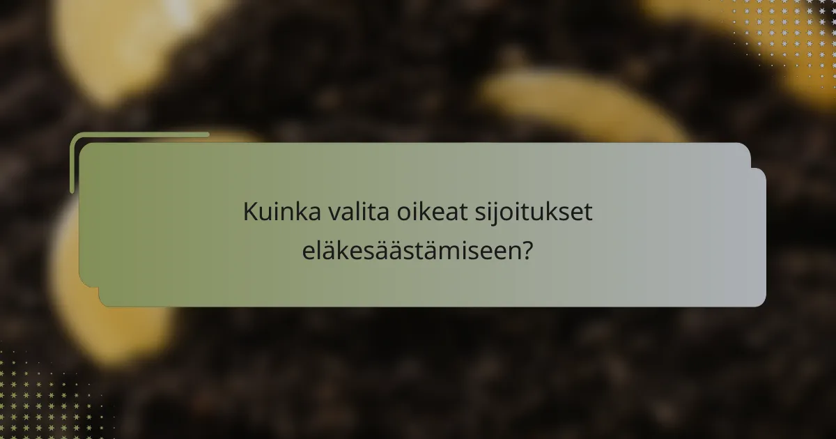 Kuinka valita oikeat sijoitukset eläkesäästämiseen?