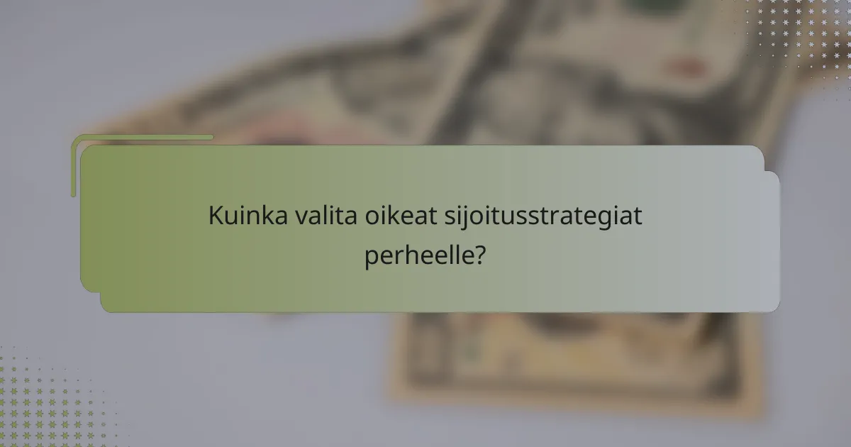 Kuinka valita oikeat sijoitusstrategiat perheelle?