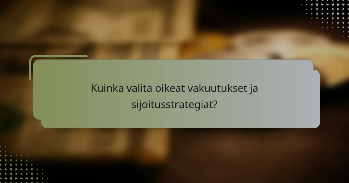 Kuinka valita oikeat vakuutukset ja sijoitusstrategiat?