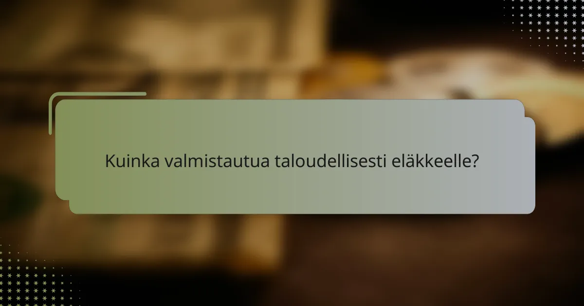 Kuinka valmistautua taloudellisesti eläkkeelle?