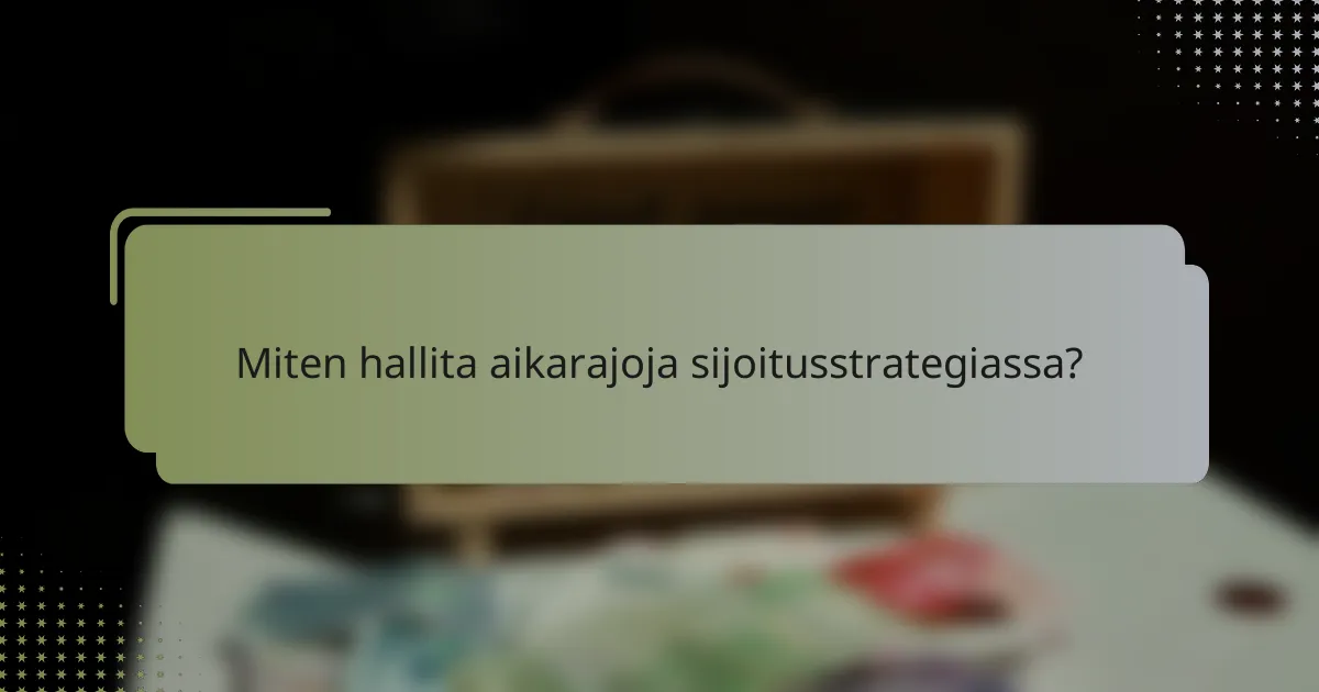 Miten hallita aikarajoja sijoitusstrategiassa?