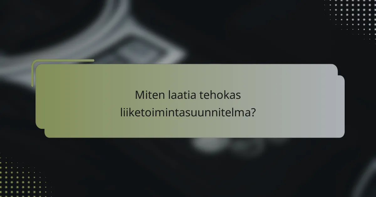 Miten laatia tehokas liiketoimintasuunnitelma?