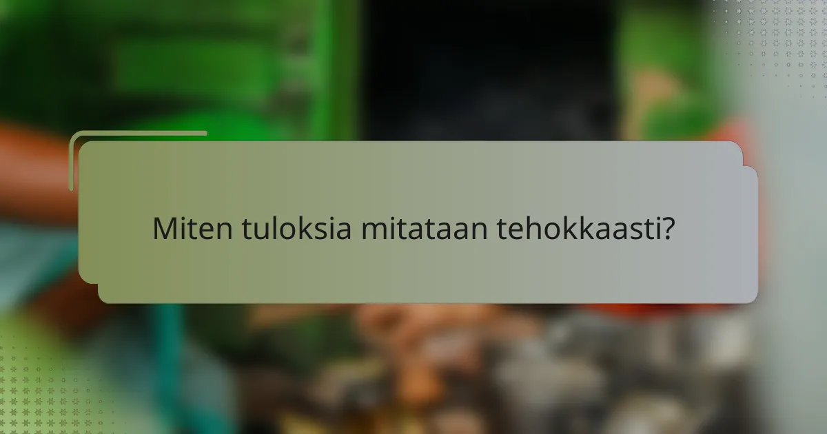 Miten tuloksia mitataan tehokkaasti?