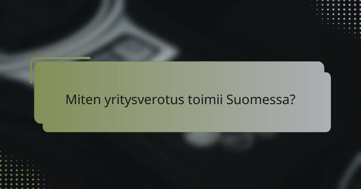 Miten yritysverotus toimii Suomessa?