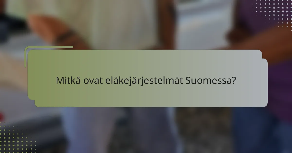 Mitkä ovat eläkejärjestelmät Suomessa?