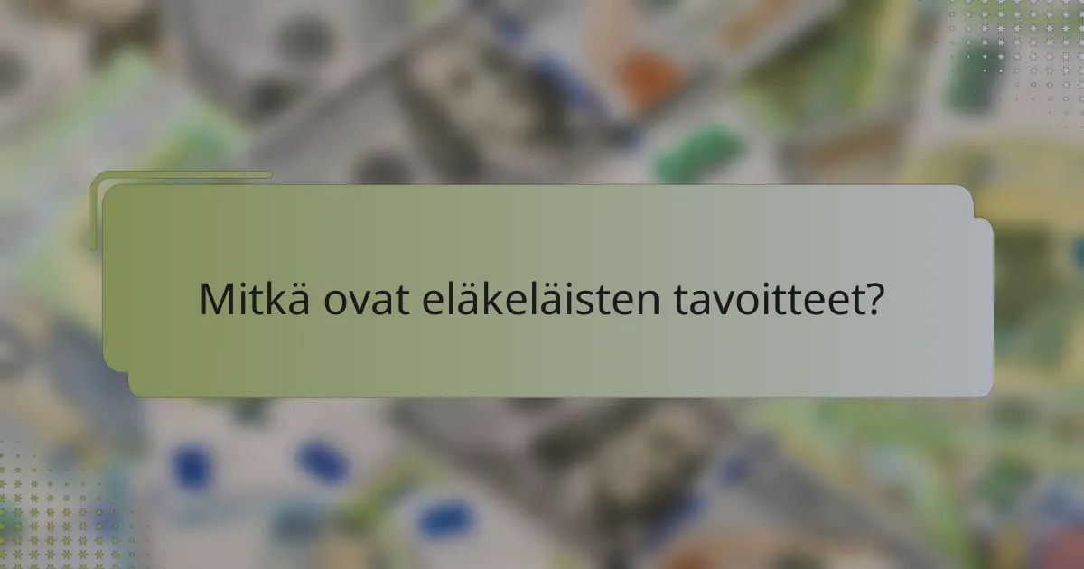 Mitkä ovat eläkeläisten tavoitteet?