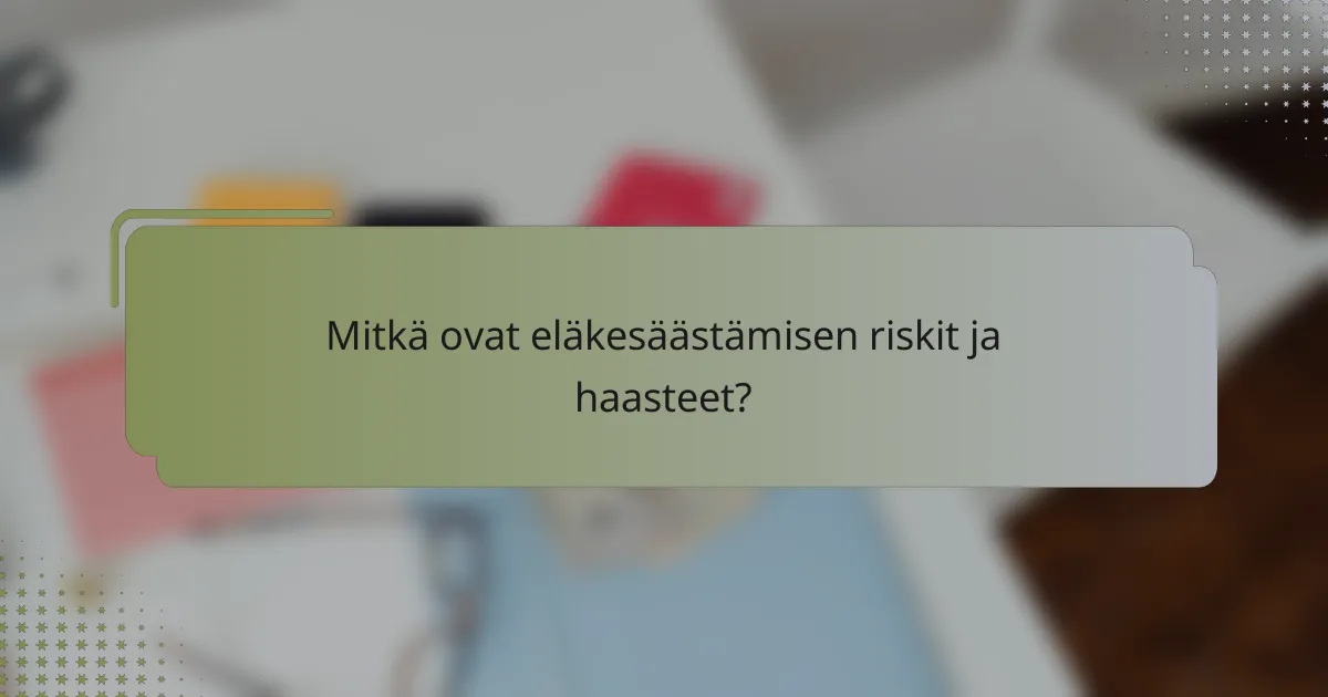 Mitkä ovat eläkesäästämisen riskit ja haasteet?