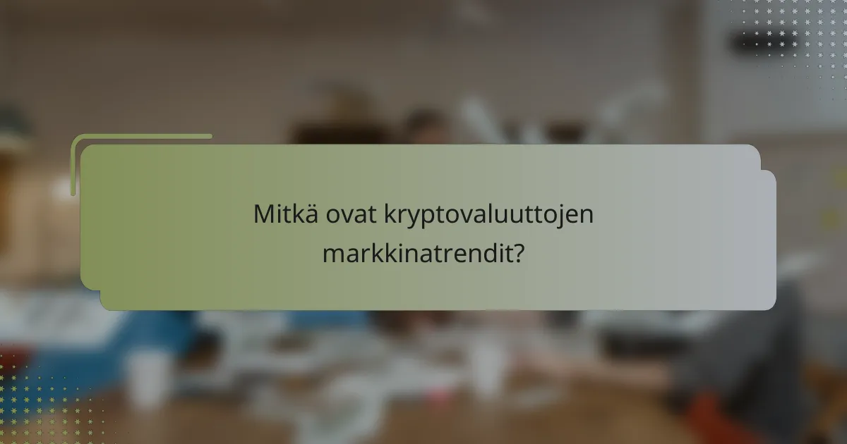 Mitkä ovat kryptovaluuttojen markkinatrendit?