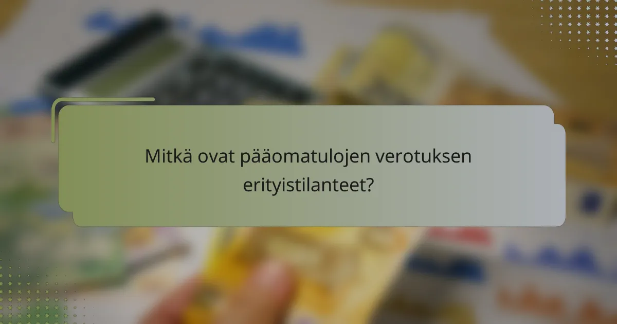 Mitkä ovat pääomatulojen verotuksen erityistilanteet?
