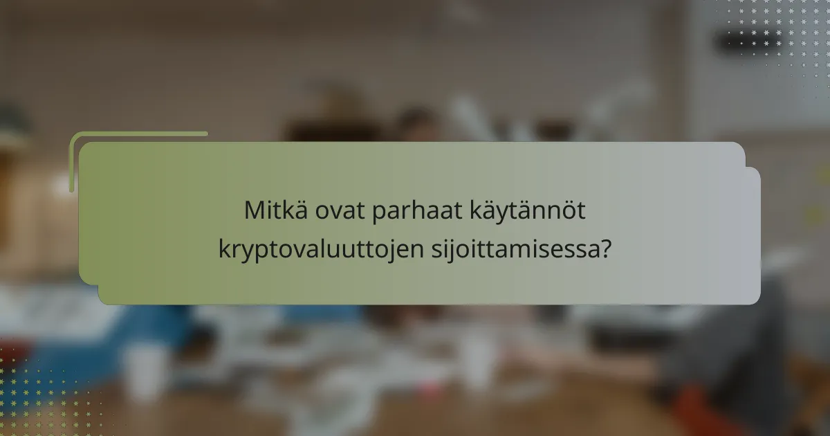 Mitkä ovat parhaat käytännöt kryptovaluuttojen sijoittamisessa?