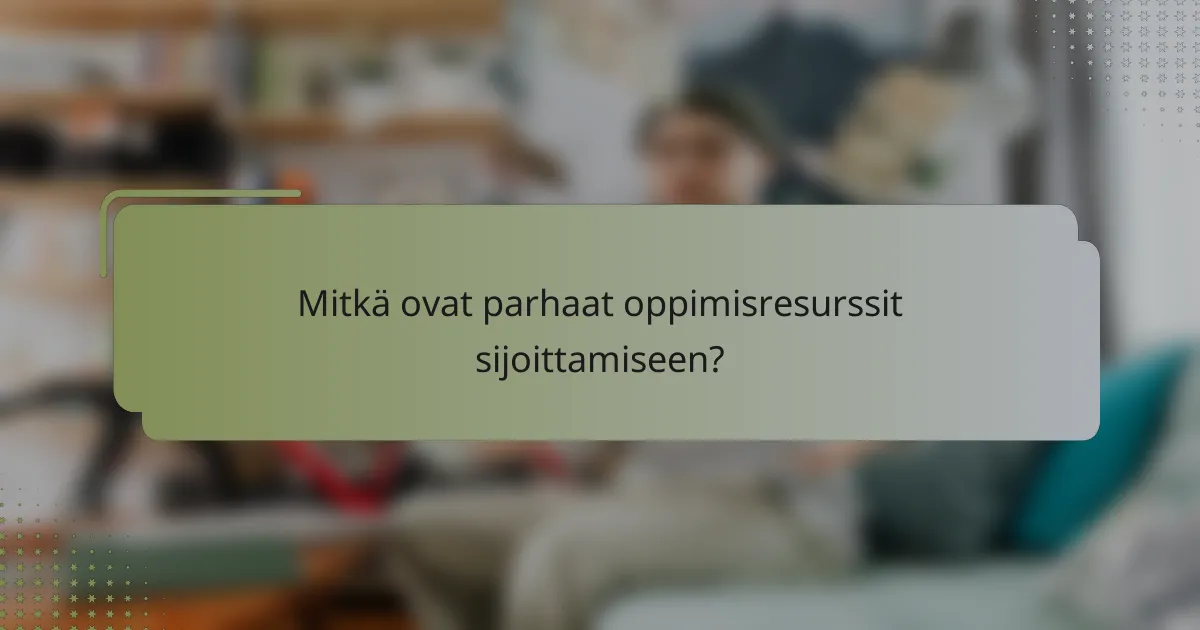 Mitkä ovat parhaat oppimisresurssit sijoittamiseen?