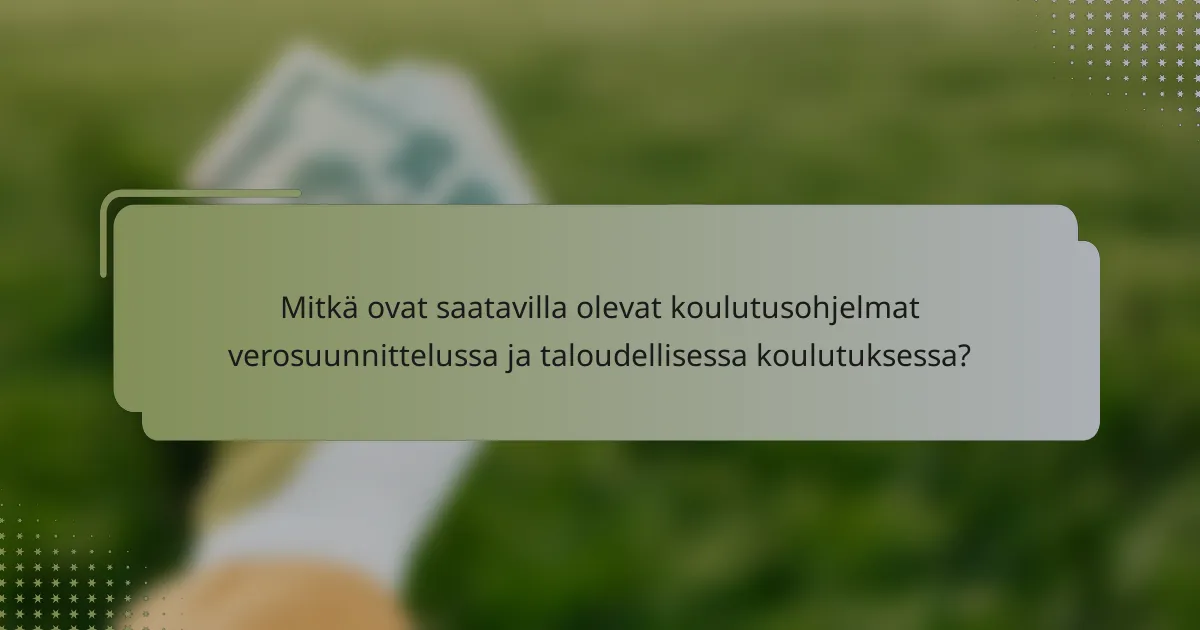 Mitkä ovat saatavilla olevat koulutusohjelmat verosuunnittelussa ja taloudellisessa koulutuksessa?