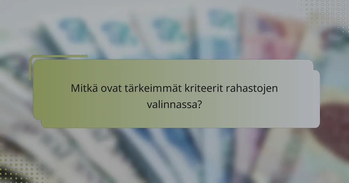 Mitkä ovat tärkeimmät kriteerit rahastojen valinnassa?