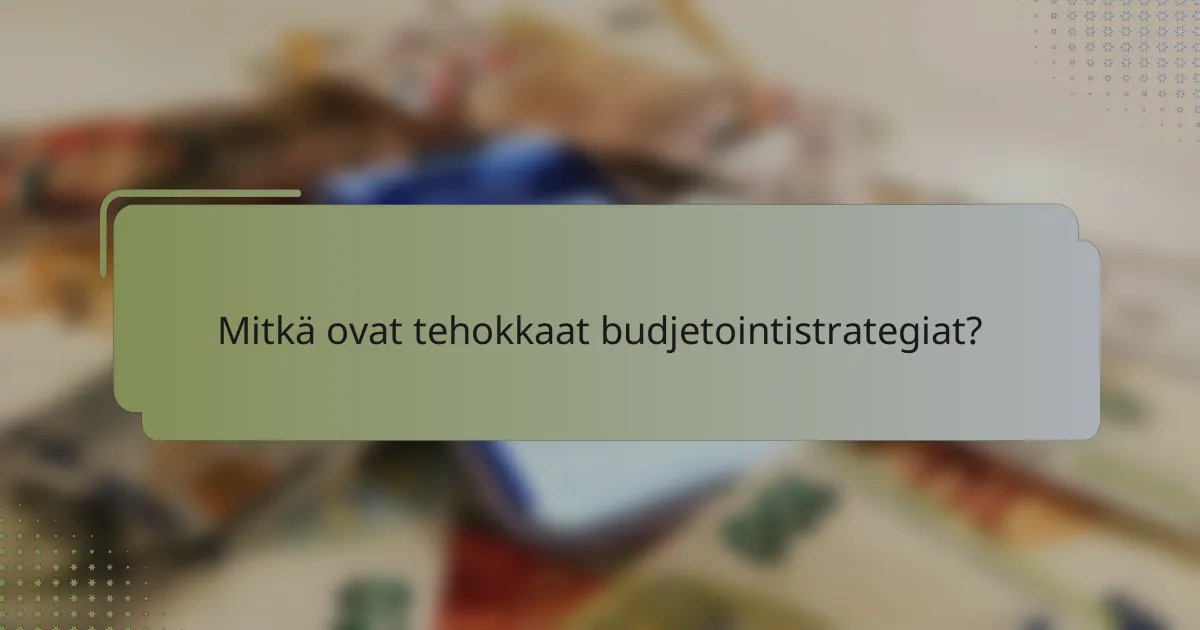 Mitkä ovat tehokkaat budjetointistrategiat?