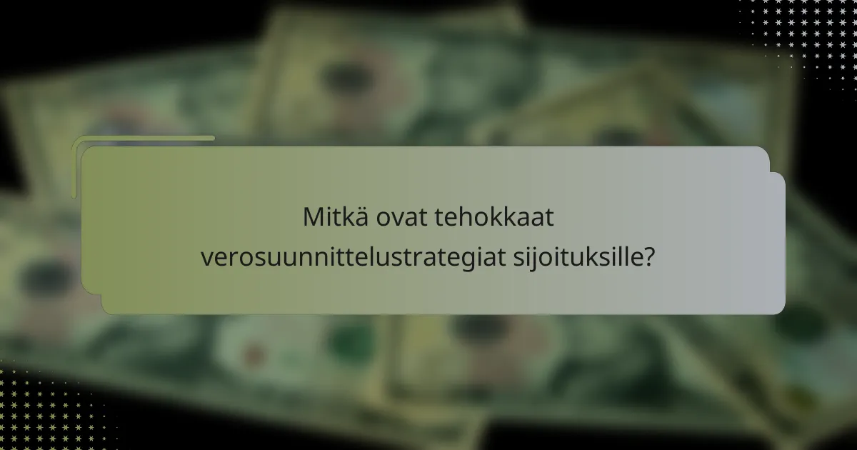 Mitkä ovat tehokkaat verosuunnittelustrategiat sijoituksille?