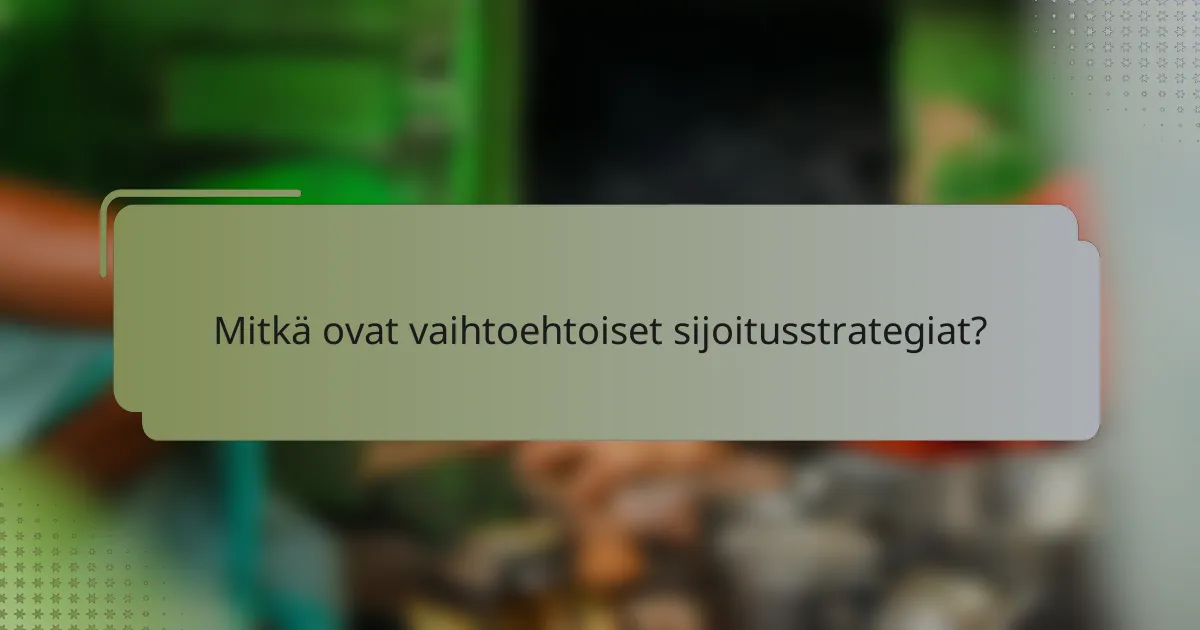 Mitkä ovat vaihtoehtoiset sijoitusstrategiat?
