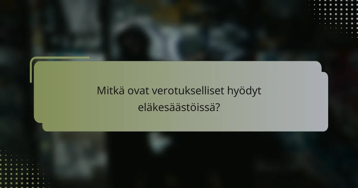 Mitkä ovat verotukselliset hyödyt eläkesäästöissä?
