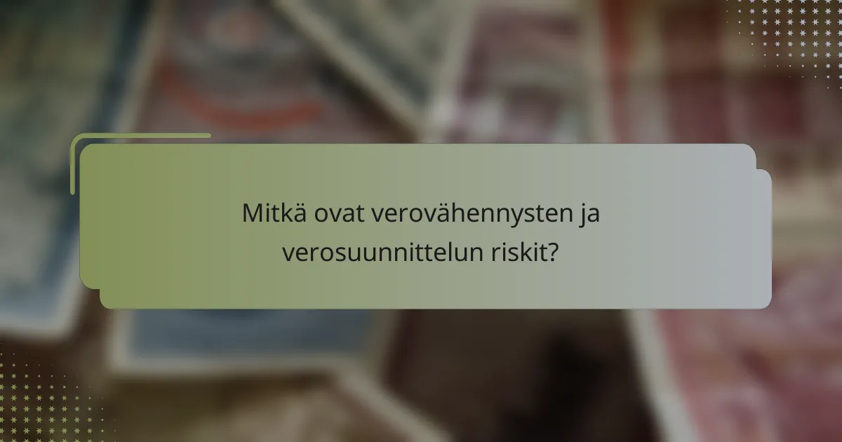 Mitkä ovat verovähennysten ja verosuunnittelun riskit?
