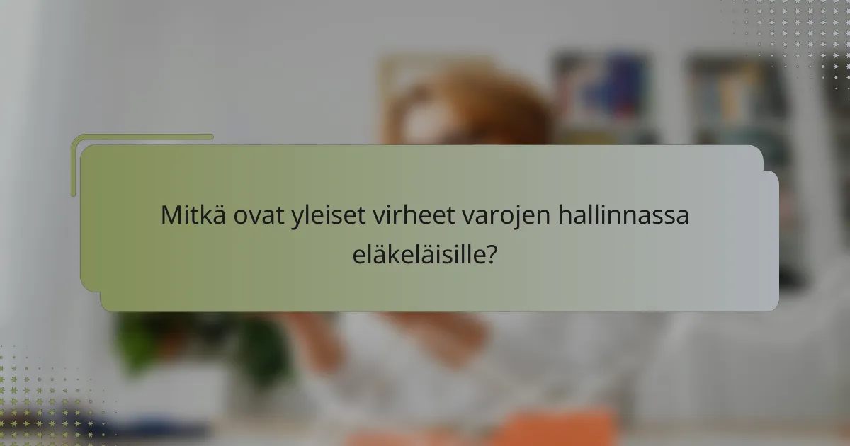 Mitkä ovat yleiset virheet varojen hallinnassa eläkeläisille?