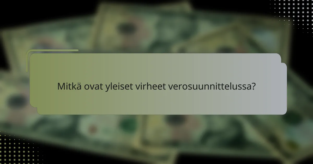 Mitkä ovat yleiset virheet verosuunnittelussa?