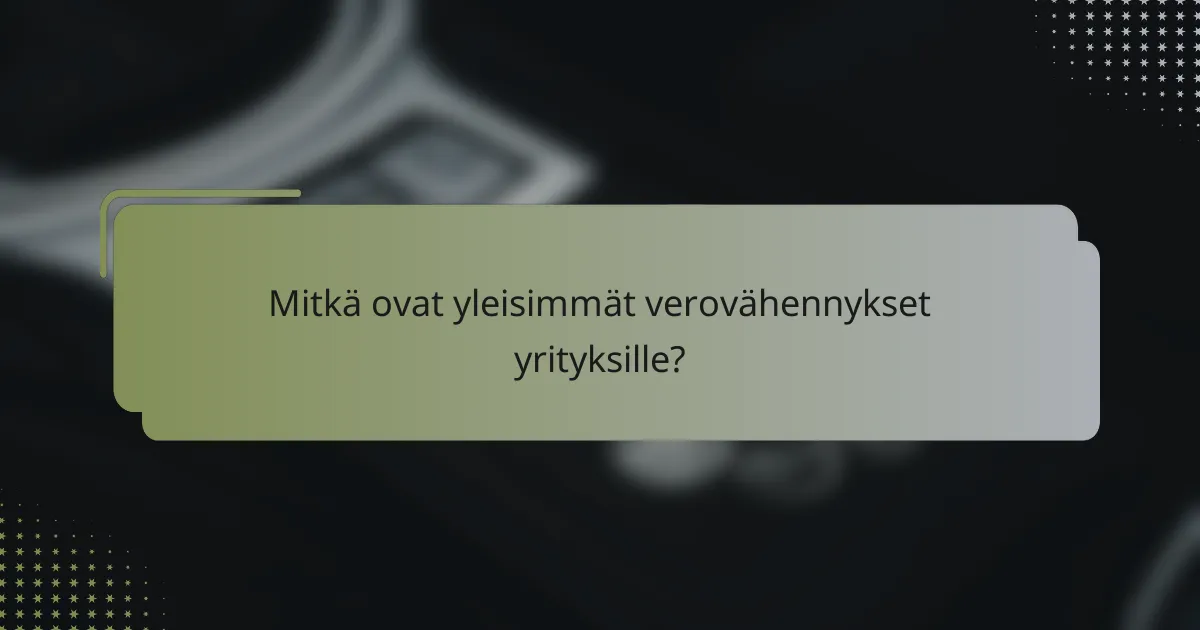 Mitkä ovat yleisimmät verovähennykset yrityksille?